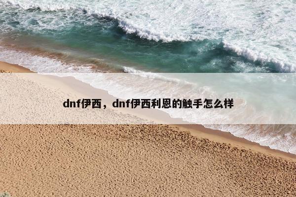 dnf伊西，dnf伊西利恩的触手怎么样