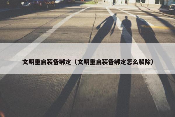 文明重启装备绑定（文明重启装备绑定怎么解除）