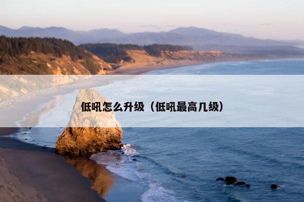 低吼怎么升级（低吼最高几级）