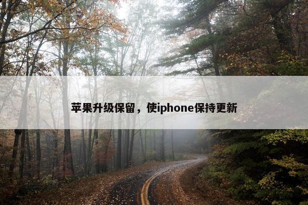 苹果升级保留，使iphone保持更新