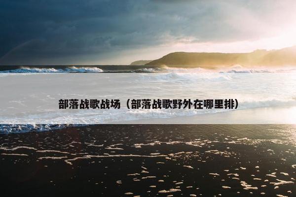 部落战歌战场（部落战歌野外在哪里排）