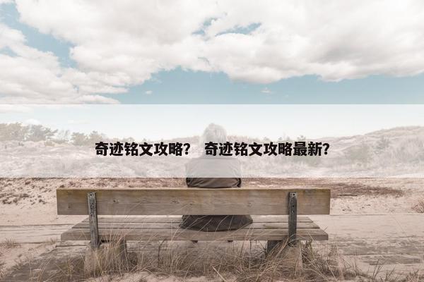 奇迹铭文攻略？ 奇迹铭文攻略最新？