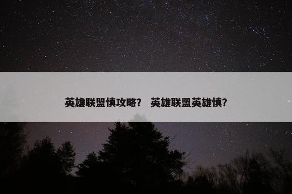 英雄联盟慎攻略？ 英雄联盟英雄慎？