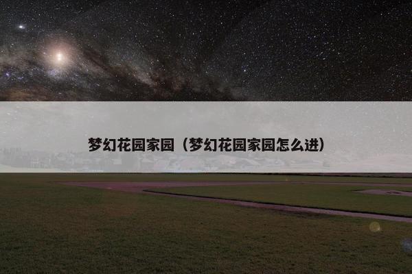 梦幻花园家园（梦幻花园家园怎么进）