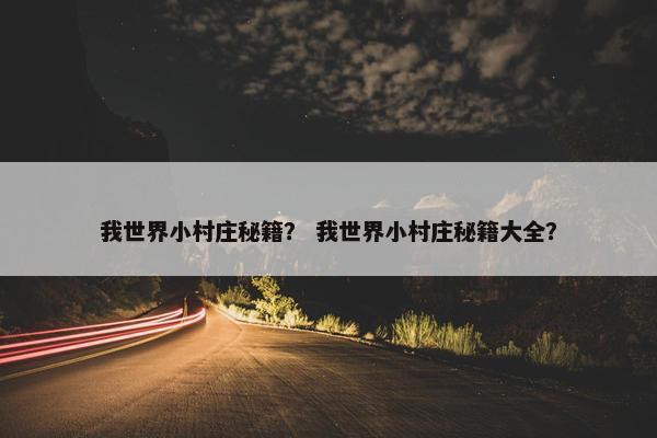 我世界小村庄秘籍？ 我世界小村庄秘籍大全？