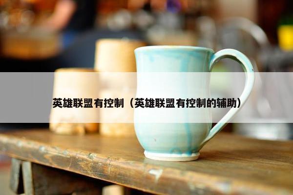 英雄联盟有控制（英雄联盟有控制的辅助）