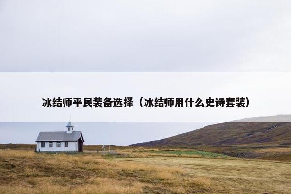 冰结师平民装备选择（冰结师用什么史诗套装）