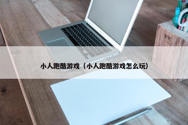 小人跑酷游戏（小人跑酷游戏怎么玩）