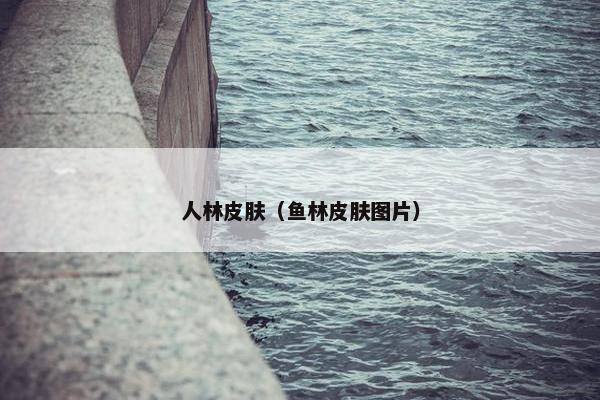 人林皮肤（鱼林皮肤图片）