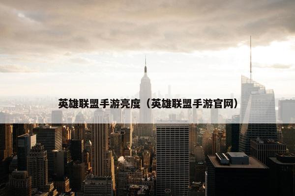 英雄联盟手游亮度（英雄联盟手游官网）