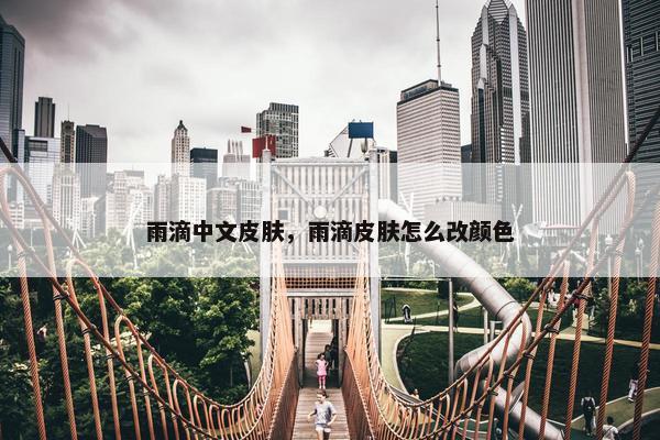雨滴中文皮肤，雨滴皮肤怎么改颜色