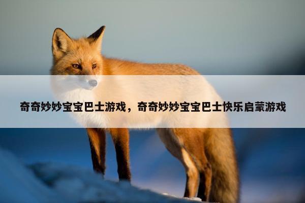 奇奇妙妙宝宝巴士游戏，奇奇妙妙宝宝巴士快乐启蒙游戏
