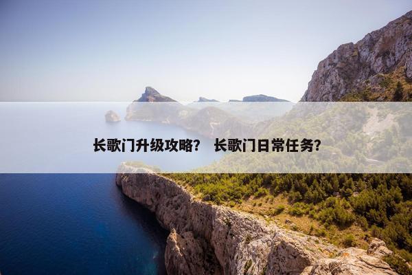 长歌门升级攻略？ 长歌门日常任务？