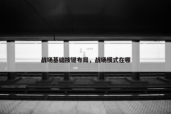 战场基础按键布局，战场模式在哪