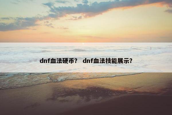 dnf血法硬币？ dnf血法技能展示？