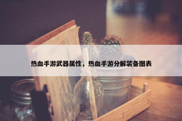 热血手游武器属性，热血手游分解装备图表