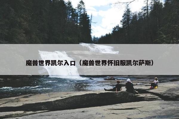 魔兽世界凯尔入口（魔兽世界怀旧服凯尔萨斯）