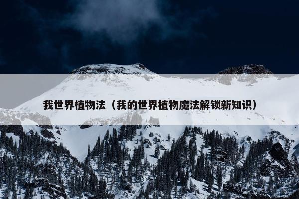 我世界植物法（我的世界植物魔法解锁新知识）