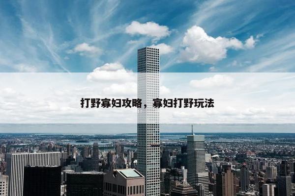 打野寡妇攻略，寡妇打野玩法