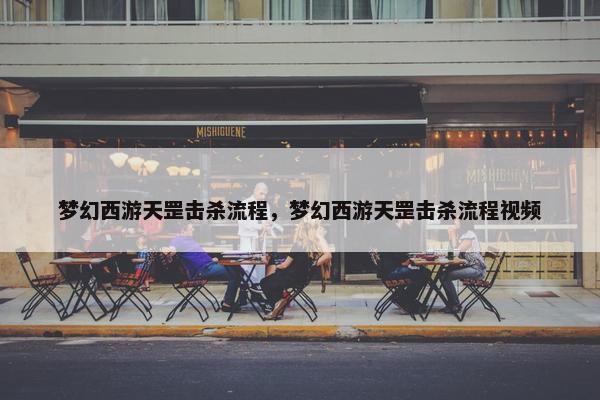 梦幻西游天罡击杀流程，梦幻西游天罡击杀流程视频
