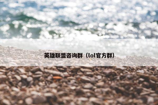 英雄联盟咨询群（lol官方群）