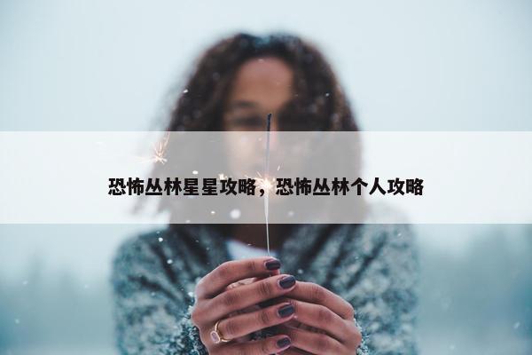恐怖丛林星星攻略，恐怖丛林个人攻略