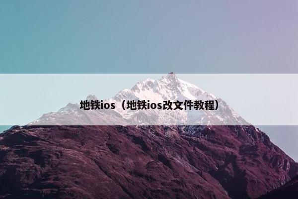 地铁ios（地铁ios改文件教程）