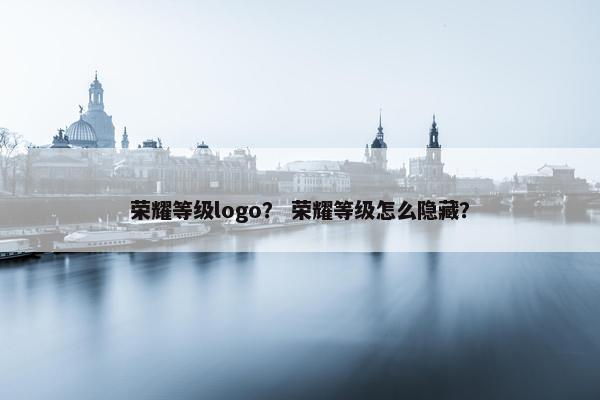 荣耀等级logo？ 荣耀等级怎么隐藏？