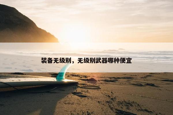 装备无级别，无级别武器哪种便宜