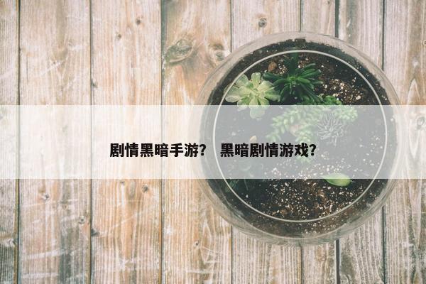 剧情黑暗手游？ 黑暗剧情游戏？