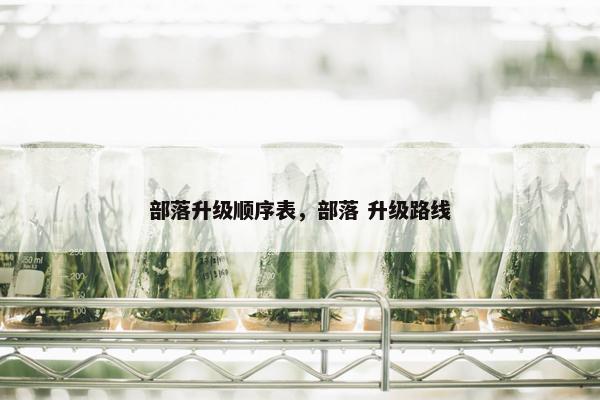 部落升级顺序表，部落 升级路线
