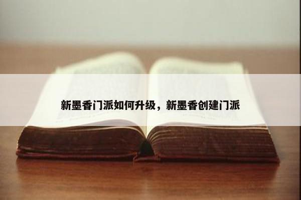 新墨香门派如何升级，新墨香创建门派