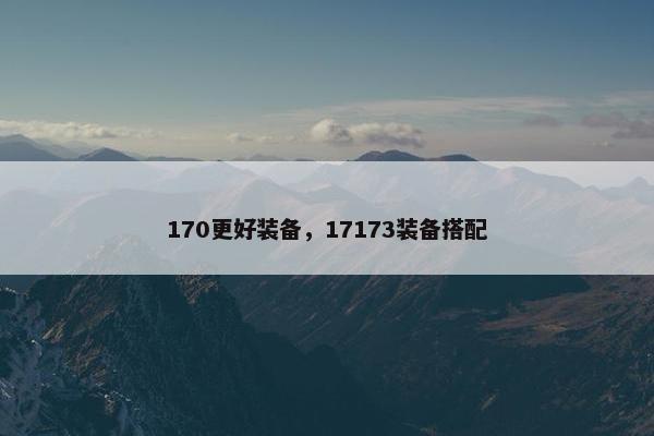 170更好装备，17173装备搭配