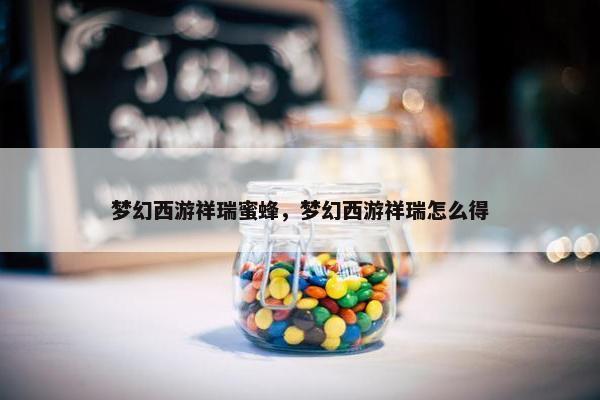 梦幻西游祥瑞蜜蜂，梦幻西游祥瑞怎么得