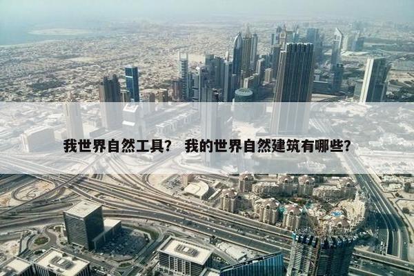 我世界自然工具？ 我的世界自然建筑有哪些？