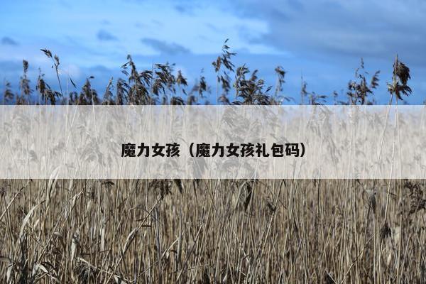 魔力女孩（魔力女孩礼包码）