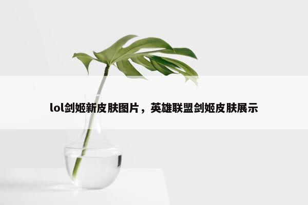 lol剑姬新皮肤图片，英雄联盟剑姬皮肤展示