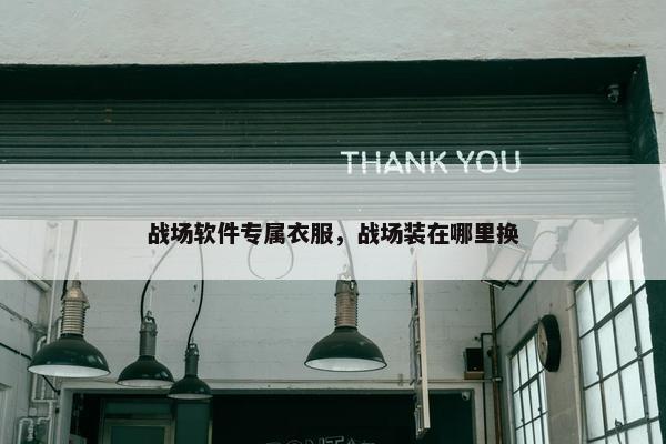 战场软件专属衣服，战场装在哪里换
