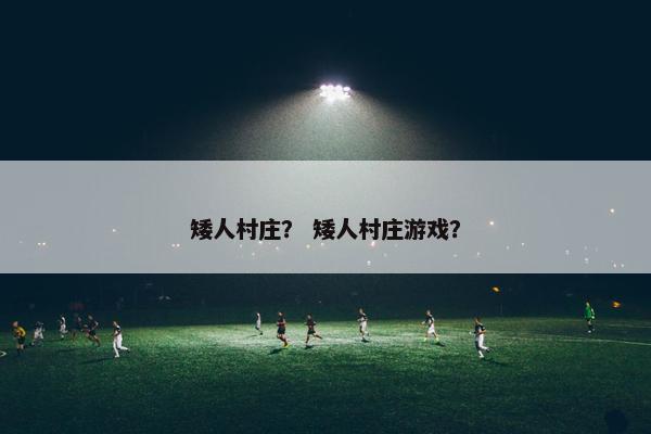 矮人村庄？ 矮人村庄游戏？
