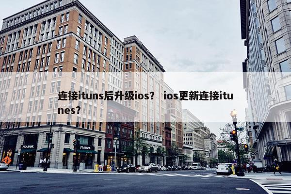 连接ituns后升级ios? ios更新连接itunes? 连接ituns后升级ios? ios更新连接itunes?
