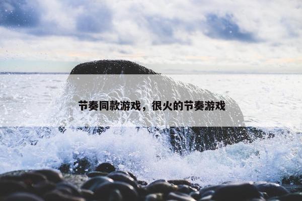 节奏同款游戏，很火的节奏游戏