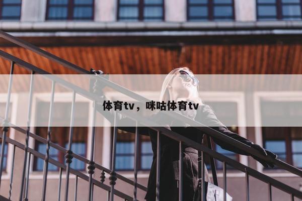 体育tv，咪咕体育tv
