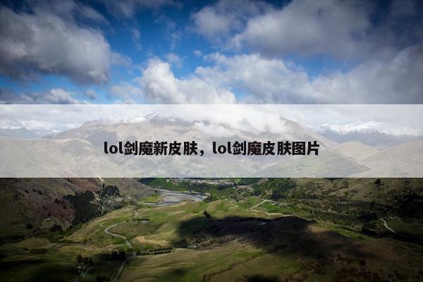 lol剑魔新皮肤，lol剑魔皮肤图片