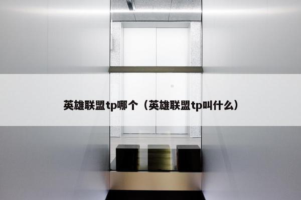英雄联盟tp哪个（英雄联盟tp叫什么）