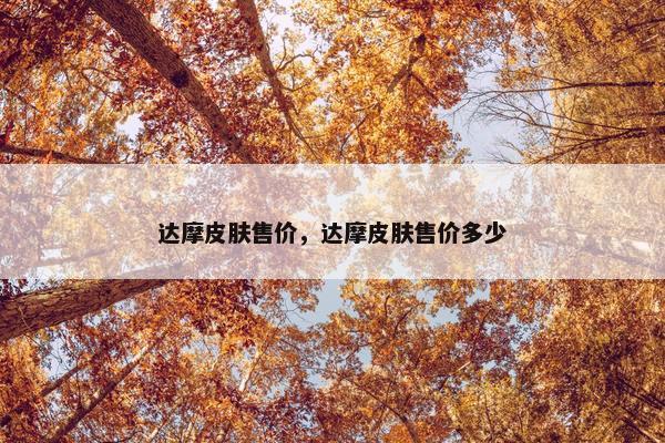 达摩皮肤售价，达摩皮肤售价多少