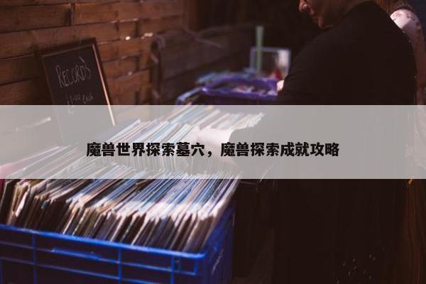 魔兽世界探索墓穴，魔兽探索成就攻略