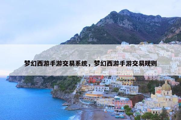 梦幻西游手游交易系统，梦幻西游手游交易规则