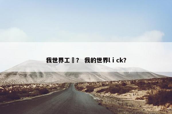 我世界工貝？ 我的世界lⅰck？