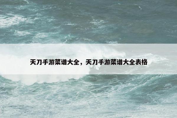 天刀手游菜谱大全，天刀手游菜谱大全表格