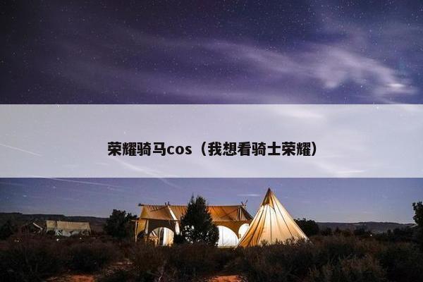 荣耀骑马cos（我想看骑士荣耀）